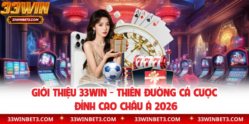 Giới Thiệu 33WIN - Thiên Đường Cá Cược Đỉnh Cao Châu Á 2026